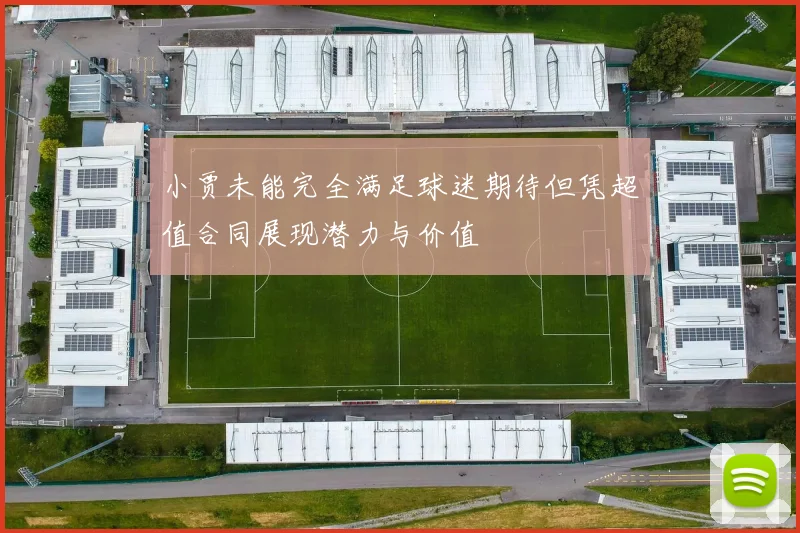 小贾未能完全满足球迷期待但凭超值合同展现潜力与价值